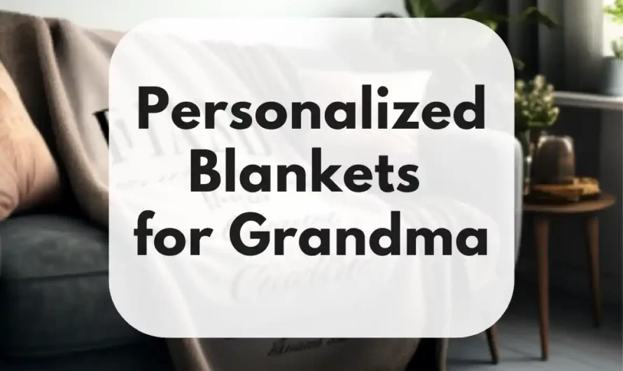 Personalized Blankets for Grandma: The Gift She Will Love and Use